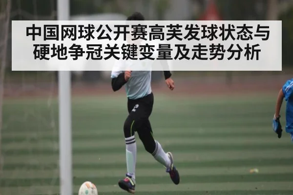 中国网球公开赛高芙发球状态与硬地争冠关键变量及走势分析（yabo）